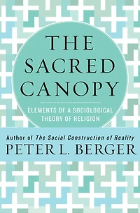 The Sacred Canopy: Elements of a Sociological Theory Religion