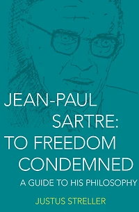 Jean-Paul Sartre: To Freedom Condemned: A Guide to His Philosophy