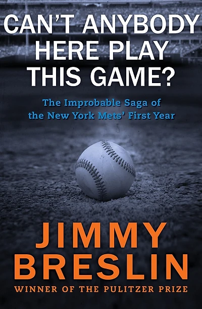 Can't Anybody Here Play This Game?: the Improbable Saga of New York Mets' First Year