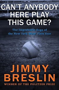 Can't Anybody Here Play This Game?: the Improbable Saga of New York Mets' First Year