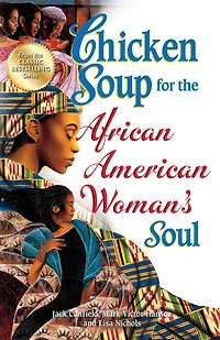 Chicken Soup for the African American Woman's Soul: Laughter, Love and Memories to Honor Legacy of Sisterhood