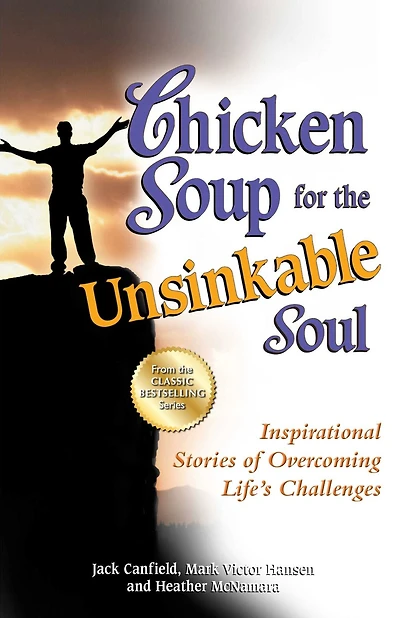Chicken Soup for the Unsinkable Soul: Inspirational Stories of Overcoming Life's Challenges
