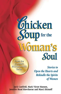 Chicken Soup for the Woman's Soul: Stories to Open Hearts and Rekindle Spirits of Women