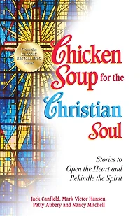 Chicken Soup for the Christian Soul: Stories to Open Heart and Rekindle Spirit