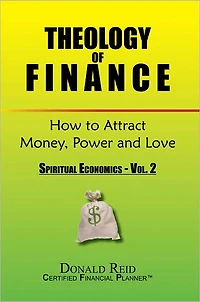 Theology of Finance: How to Attract Money, Power and Love: Spiritual Economics - Vol. 2