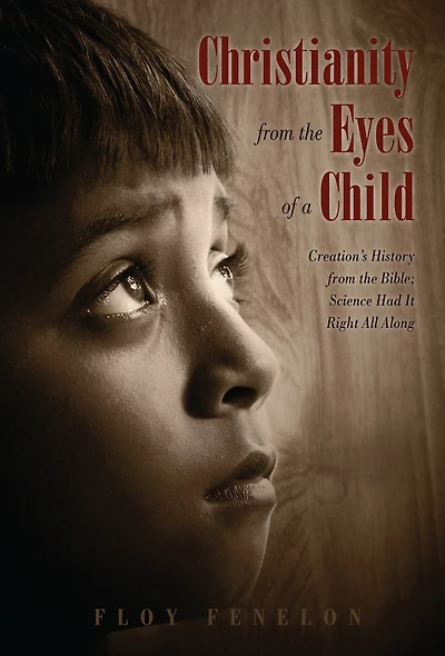 Christianity from the Eyes of a Child: Creation's History from the Bible; Science Had It Right All Along