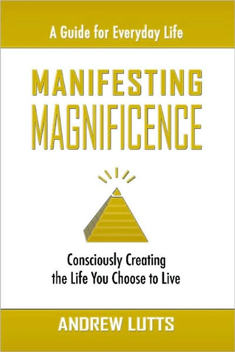 Manifesting Magnificence: Consciously Creating the Life You Choose to Live