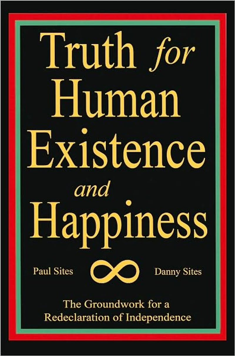 TRUTH FOR HUMAN EXISTENCE AND HAPPINESS: The Groundwork for a Redeclaration of Independence