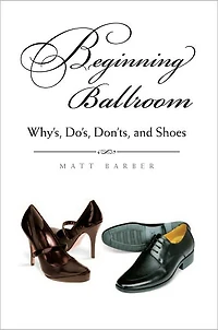 Beginning Ballroom: Whys, Dos, Don'ts, and Shoes (Second Edition)