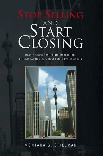 Stop Selling and Start Closing: How to Close Real Estate Transaction, A Guide for New York Real Estate Professionals