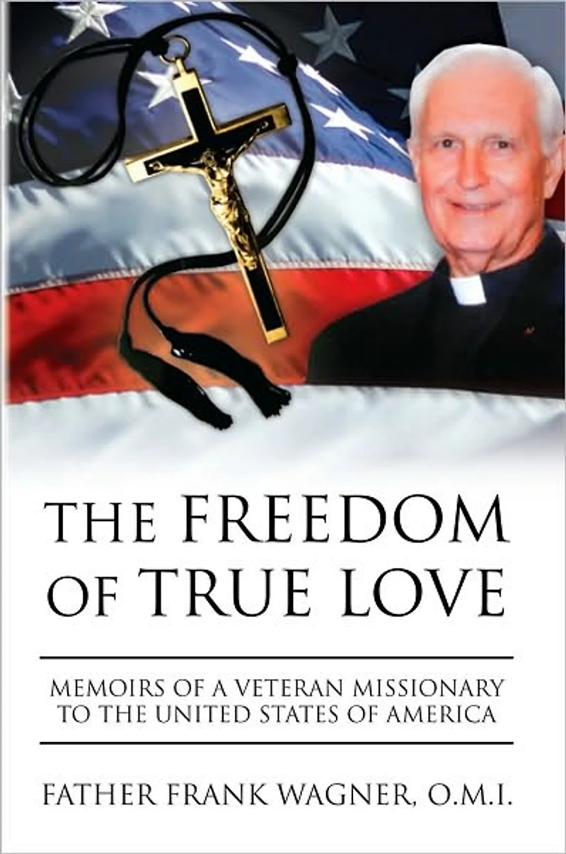 The Freedom of True Love: Memoirs of a Veteran Missionary to the United States of America