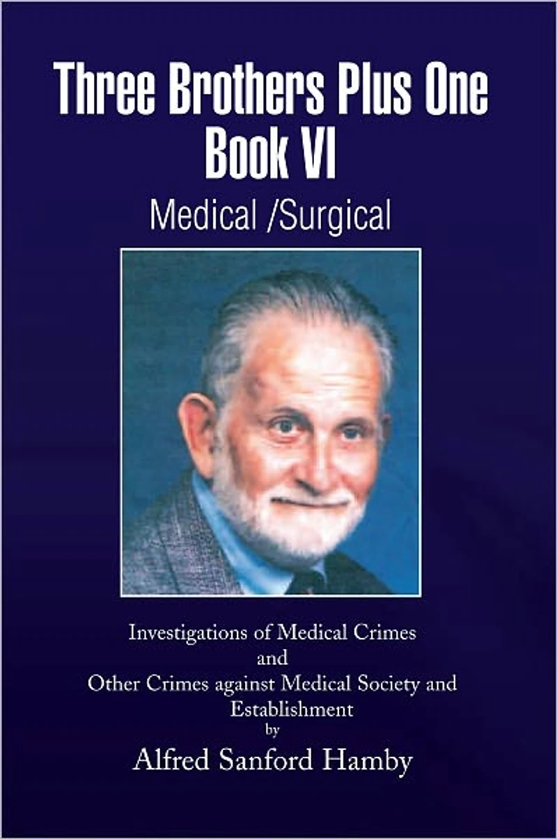 Three Brothers Plus One Book VI Medical/Surgical: Investigations of Medical Crimes and Other Crimes against Medical Society and Establishment