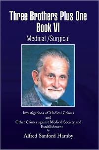 Three Brothers Plus One Book VI Medical/Surgical: Investigations of Medical Crimes and Other Crimes against Medical Society and Establishment