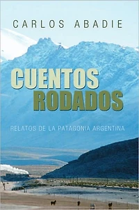 CUENTOS RODADOS: RELATOS DE LA PATAGONIA ARGENTINA
