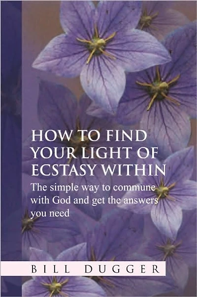 How to Find Your Light of Ecstasy Within: The simple way to commune with God and get the answers you need