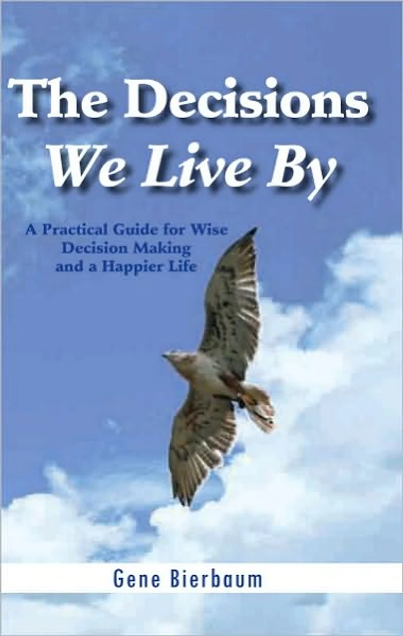 The Decisions We Live By: A Practical Guide for Wise Decision Making and a Happier Life