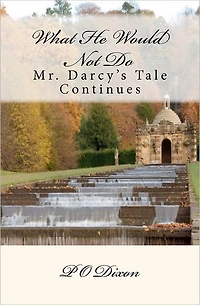 What He Would Not Do: Mr. Darcy's Tale Continues