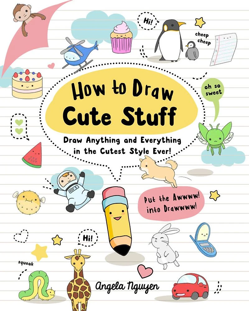 How to Draw Cute Stuff: Anything and Everything the Cutest Style Ever!