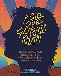 a Girl Called Genghis Khan: How Maria Toorpakai Wazir Pretended to Be Boy, Defied the Taliban, and Became World Famous Squash Player