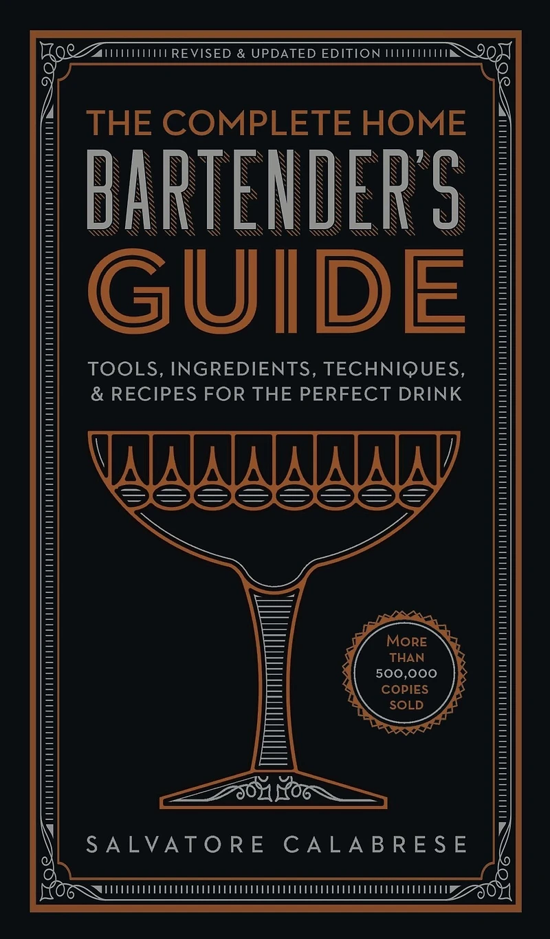 the Complete Home Bartender's Guide: Tools, Ingredients, Techniques, & Recipes for Perfect Drink