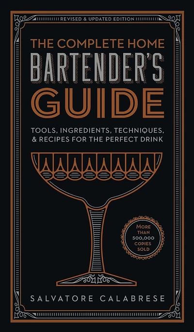 the Complete Home Bartender's Guide: Tools, Ingredients, Techniques, & Recipes for Perfect Drink