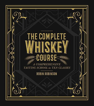 The Complete Whiskey Course: A Comprehensive Tasting School Ten Classes - Cocktail Book