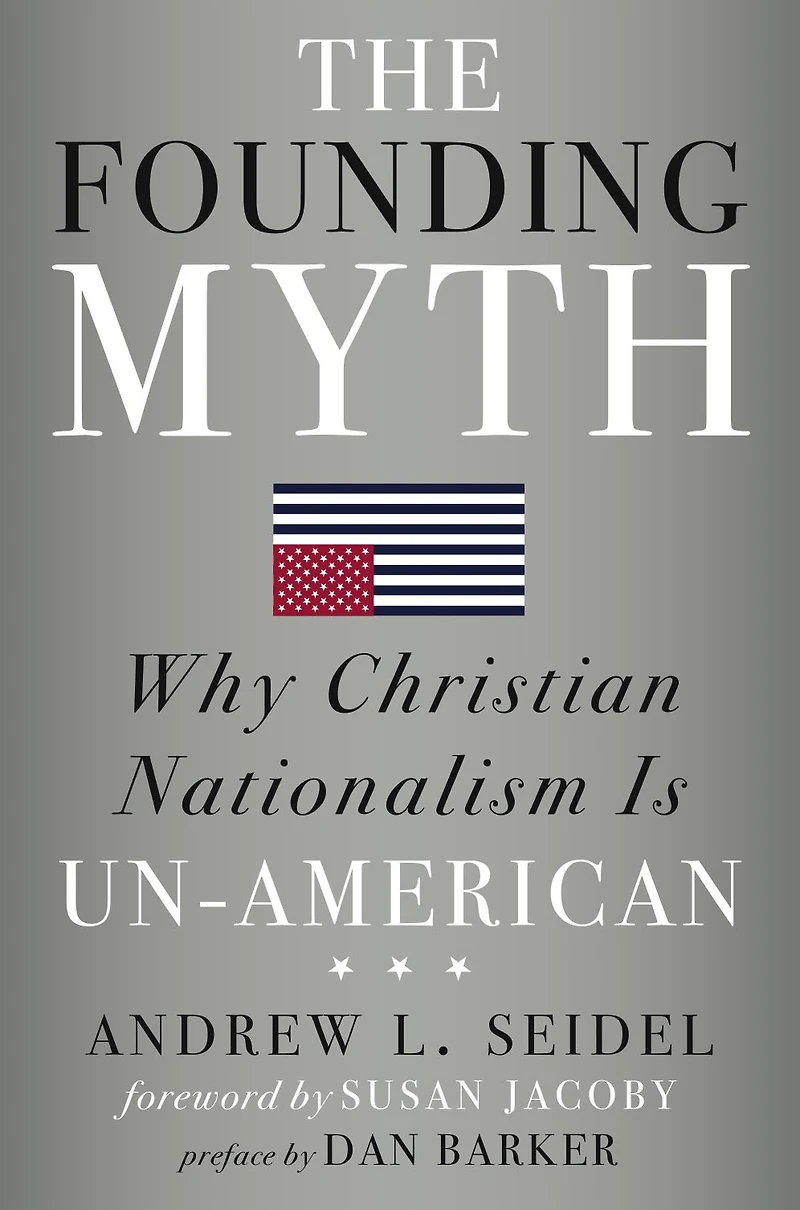 The Founding Myth: Why Christian Nationalism Is Un-American