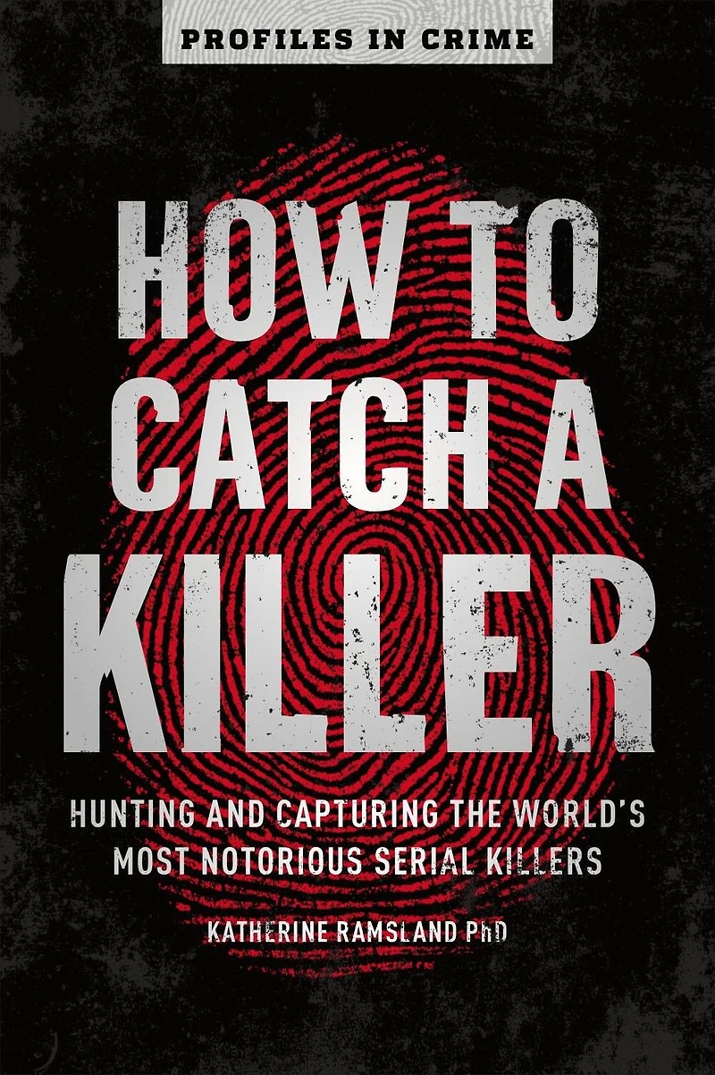 How to Catch a Killer: Hunting and Capturing the World's Most Notorious Serial Killers