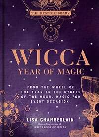 Wicca Year of Magic: From the Wheel to Cycles Moon, Magic for Every Occasion