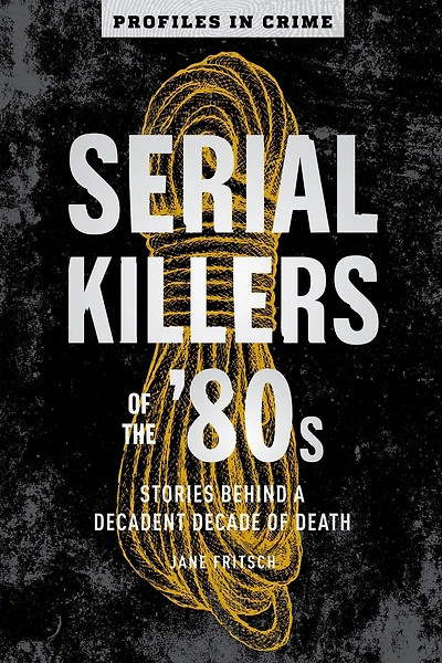 Serial Killers of the '80s: Stories Behind a Decadent Decade Death