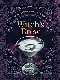 Witch's Brew: Magickal Cocktails to Raise the Spirits - A Cocktail Book