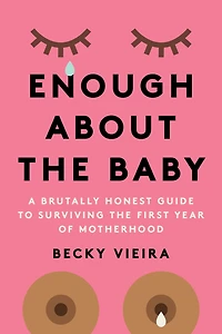 Enough About the Baby: A Brutally Honest Guide to Surviving First Year of Motherhood