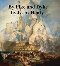 By Pike and Dyke, A Tale of the Rise of the Dutch REFublic