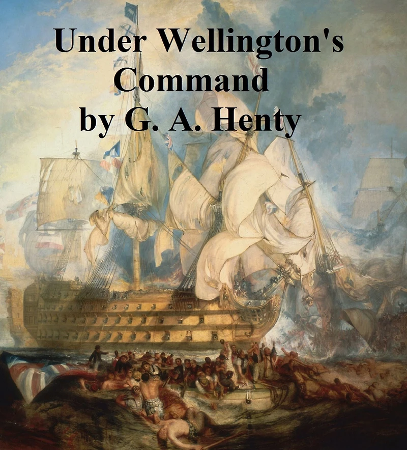 Under Wellington's Command: A Tale of The Peninsular War