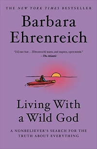 Living with A Wild God: Nonbeliever's Search for the Truth about Everything