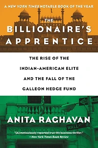 The Billionaire's Apprentice: Rise of Indian-American Elite and Fall Galleon Hedge Fund