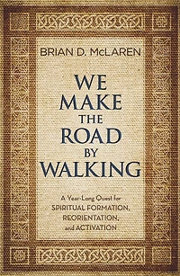 We Make the Road by Walking: A Year-Long Quest for Spiritual Formation, Reorientation, and Activation