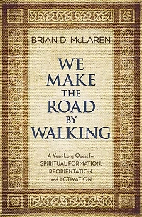 We Make the Road by Walking: A Year-Long Quest for Spiritual Formation, Reorientation, and Activation