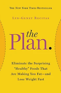 the Plan: Eliminate Surprising "Healthy" Foods That Are Making You Fat--and Lose Weight Fast
