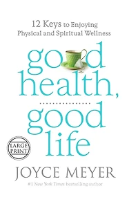 Good Health, Life: 12 Keys to Enjoying Physical and Spiritual Wellness