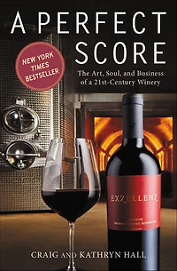 a Perfect Score: The Art, Soul, and Business of 21st-Century Winery