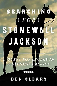 Searching for Stonewall Jackson: a Quest Legacy Divided America