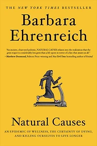 Natural Causes: An Epidemic of Wellness, the Certainty Dying, and Killing Ourselves to Live Longer