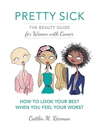 Pretty Sick: The Beauty Guide for Women with Cancer