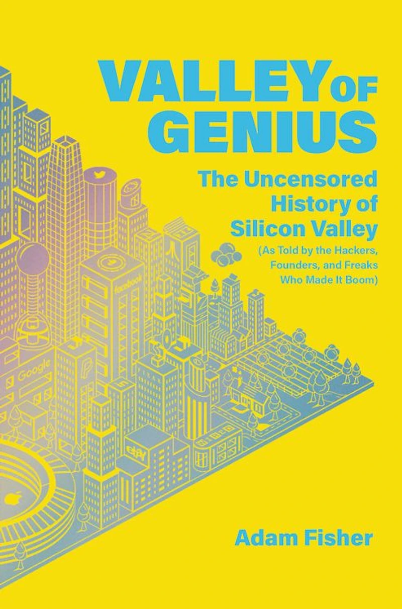 Valley of Genius: the Uncensored History Silicon (As Told by Hackers, Founders, and Freaks Who Made It Boom)