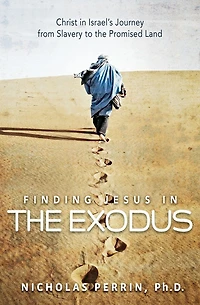 Finding Jesus the Exodus: Christ Israel's Journey from Slavery to Promised Land