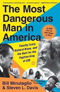 the Most Dangerous Man America: Timothy Leary, Richard Nixon and Hunt for Fugitive King of LSD