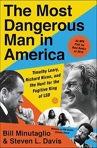 the Most Dangerous Man America: Timothy Leary, Richard Nixon and Hunt for Fugitive King of LSD