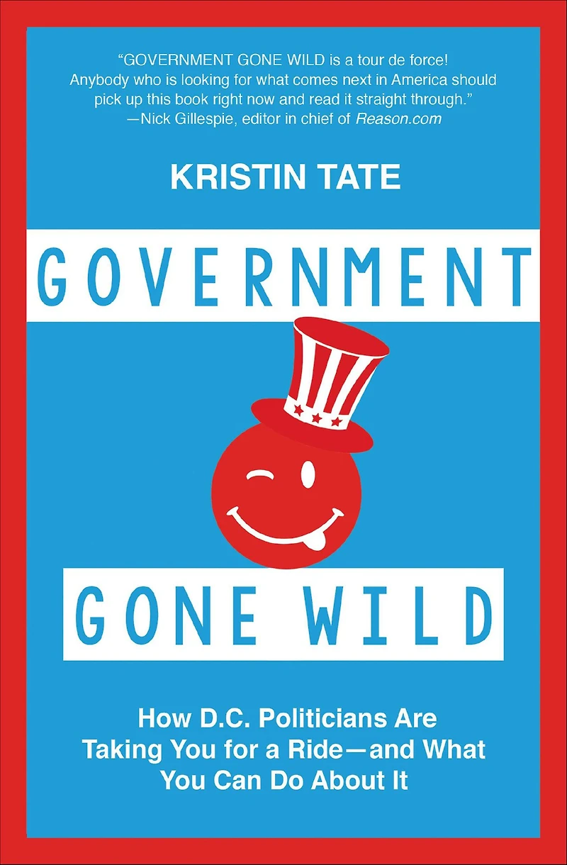 Government Gone Wild: How D.C. Politicians Are Taking You for a Ride-and What Can Do About It