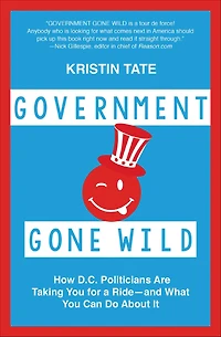 Government Gone Wild: How D.C. Politicians Are Taking You for a Ride-and What Can Do About It